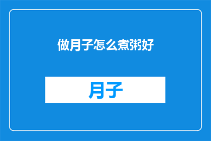 做月子怎么煮粥好(如何精心烹制月子期间的滋补粥品？)