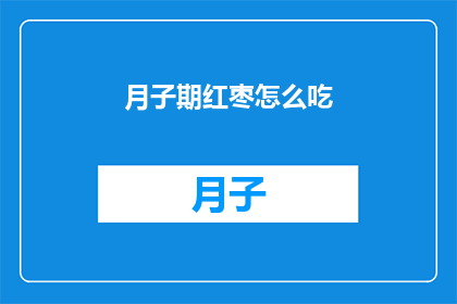 月子期红枣怎么吃(如何正确食用月子期红枣以促进健康？)