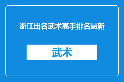 浙江出名武术高手排名最新(浙江武术高手排名最新揭晓，谁是真正的武林霸主？)