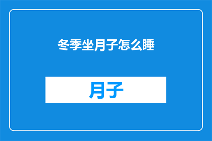 冬季坐月子怎么睡(冬季坐月子期间如何正确安排睡眠？)