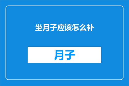 坐月子应该怎么补(如何正确进行坐月子期间的营养补充？)