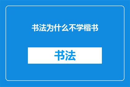 书法为什么不学楷书(书法学习为何不选择楷书？)