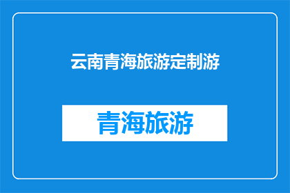 云南青海旅游定制游(云南青海旅游定制游：您是否准备好探索这片神秘土地？)