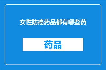 女性防癌药品都有哪些药(女性防癌药品种类全览：您知道有哪些药物可供选择吗？)