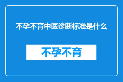 不孕不育中医诊断标准是什么(中医如何诊断不孕不育？)