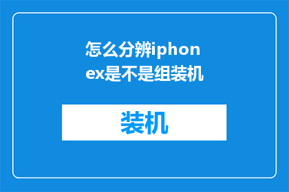 怎么分辨iphonex是不是组装机(如何鉴别iPhoneX是否为原装组装机？)