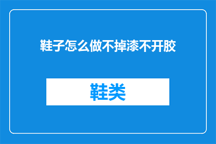 鞋子怎么做不掉漆不开胶(如何制作鞋子以保持漆面不脱落且胶合牢固？)