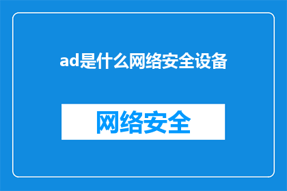 ad是什么网络安全设备(ad是什么网络安全设备？一个引人深思的问题，它揭示了我们对于网络安全防护的深刻需求)
