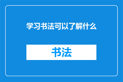 学习书法可以了解什么(学习书法能揭示哪些深层文化与艺术价值？)
