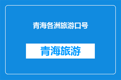 青海各洲旅游口号(青海各洲旅游口号：探索神秘高原，体验多元文化？)