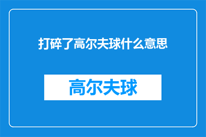 打碎了高尔夫球什么意思(高尔夫球被打碎意味着什么？)