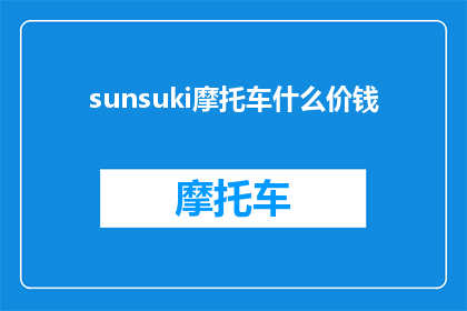 sunsuki摩托车什么价钱(sunsuki摩托车的价格是多少？)