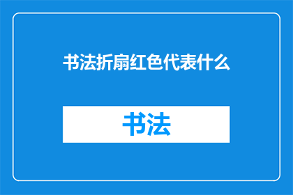 书法折扇红色代表什么(红色在书法折扇中代表什么？)