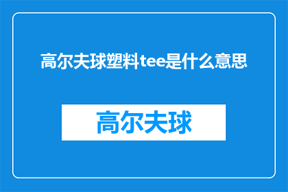 高尔夫球塑料tee是什么意思(高尔夫球塑料Tee的含义是什么？)