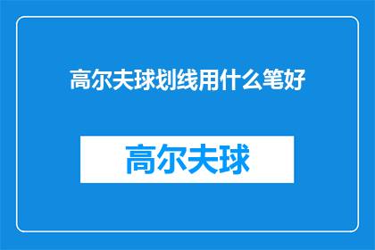 高尔夫球划线用什么笔好(高尔夫球场上划线的最佳选择：是圆珠笔铅笔还是专用标记笔？)