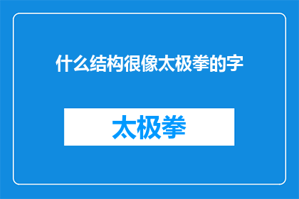 什么结构很像太极拳的字(什么结构让人联想到太极拳的字？)