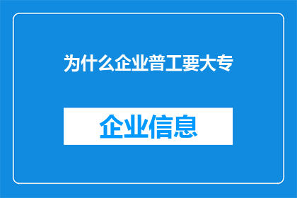为什么企业普工要大专(为什么企业普遍要求大专学历？)