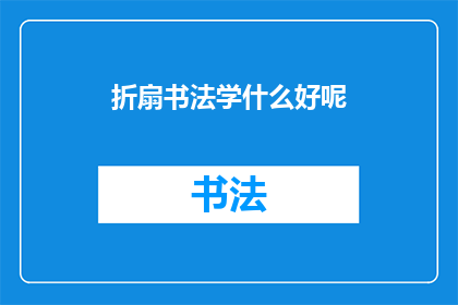 折扇书法学什么好呢(折扇书法：你该学习什么内容以提升你的艺术造诣？)