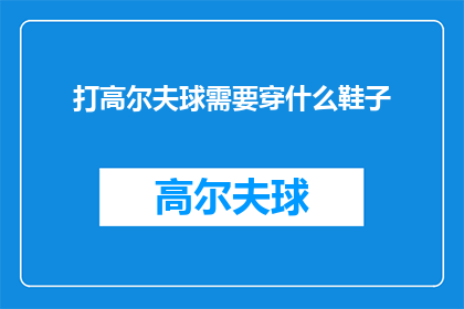 打高尔夫球需要穿什么鞋子(打高尔夫球时，您应该选择什么样的鞋子？)