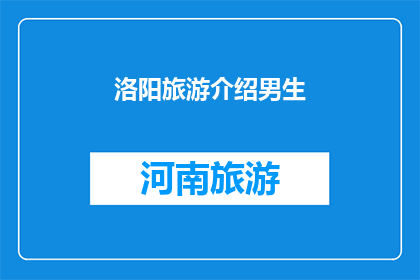 洛阳旅游介绍男生(洛阳旅游的魅力：一个男生眼中的古城探索之旅)