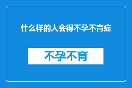 什么样的人会得不孕不育症(哪些人群可能会遭遇不孕不育的困扰？)