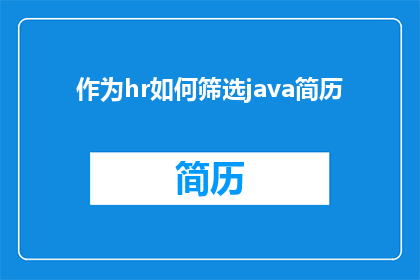 作为hr如何筛选java简历(如何高效筛选出符合Java职位需求的求职者简历？)