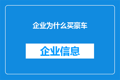 企业为什么买豪车(企业购买豪车背后的动机是什么？)