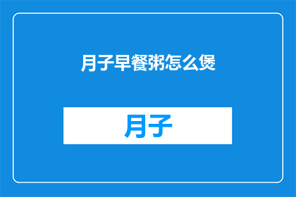 月子早餐粥怎么煲(如何制作美味的月子早餐粥？)