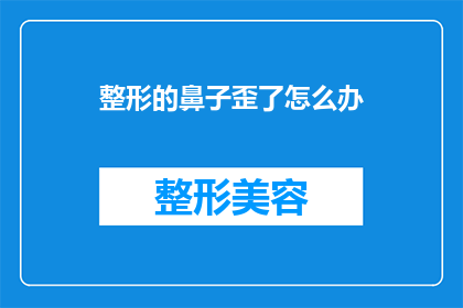 整形的鼻子歪了怎么办(面对整形手术后鼻子歪斜的情况，我们应该如何应对？)