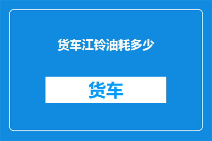 货车江铃油耗多少(货车江铃油耗多少？)