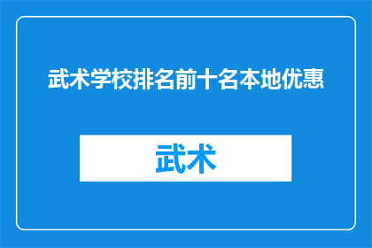 武术学校排名前十名本地优惠(武术学校排名揭晓：本地学生享前十名优惠活动详情)