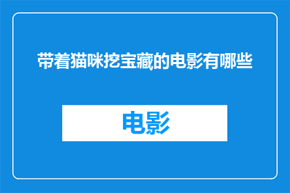 带着猫咪挖宝藏的电影有哪些(有哪些电影是以带着猫咪挖宝藏为题材的？)