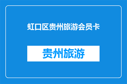 虹口区贵州旅游会员卡(你了解虹口区贵州旅游会员卡吗？)