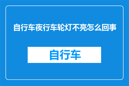 自行车夜行车轮灯不亮怎么回事(自行车夜间行驶时，车轮灯为何不亮？)
