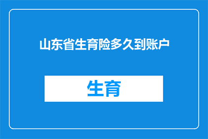 山东省生育险多久到账户(山东省生育险报销款项何时能够到账？)
