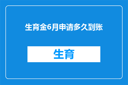 生育金6月申请多久到账(生育金申请后多久能到账？)