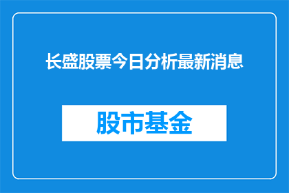 长盛股票今日分析最新消息(长盛股票最新动态分析：今日市场表现如何？)