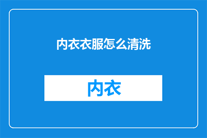 内衣衣服怎么清洗(如何正确清洗内衣和衣服？)