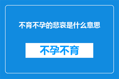 不育不孕的悲哀是什么意思(不育不孕的悲哀：我们如何面对这一社会性难题？)