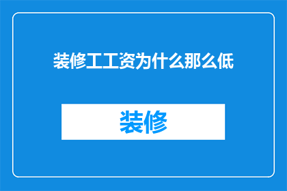 装修工工资为什么那么低(为什么装修工人的工资普遍偏低？)