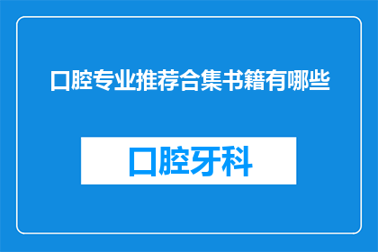 口腔专业推荐合集书籍有哪些(您是否在寻找口腔专业领域的推荐书籍？)