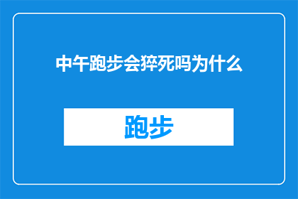 中午跑步会猝死吗为什么(中午时分跑步是否会导致猝死？探究这一疑问背后的原因)