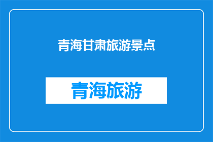 青海甘肃旅游景点(青海甘肃：探秘自然奇观与历史遗迹，你不可错过的旅游胜地)