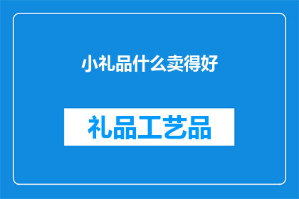 小礼品什么卖得好(什么小礼品最受欢迎？)
