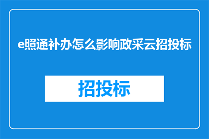 e照通补办怎么影响政采云招投标(政采云招投标中，e照通补办流程对投标资格的影响是什么？)