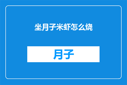 坐月子米虾怎么烧(坐月子期间，如何烹饪美味的米虾？)