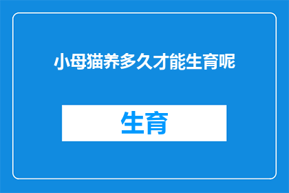 小母猫养多久才能生育呢(多久之后，小母猫才能迎来它的生育季节？)