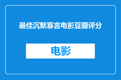 最佳沉默寡言电影豆瓣评分(沉默寡言电影在豆瓣上为何获得如此高的评分？)