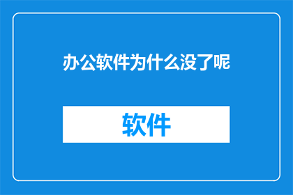 办公软件为什么没了呢(为什么办公软件突然消失？)