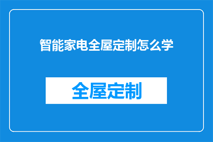 智能家电全屋定制怎么学(如何学习智能家电全屋定制？)